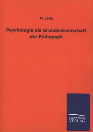 Psychologie als Grundwissenschaft der Pädagogik - M. Jahn