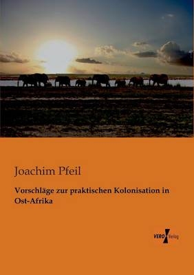 VorschlÃ¤ge zur praktischen Kolonisation in Ost-Afrika - Joachim Pfeil