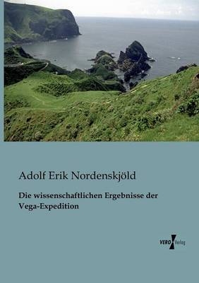 Die wissenschaftlichen Ergebnisse der Vega-Expedition - Adolf Erik NordenskjÃ¶ld