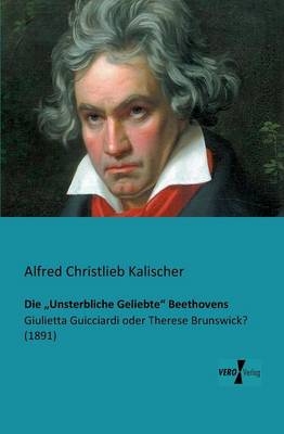 Die Unsterbliche Geliebte Beethovens - Alfred Christlieb Kalischer