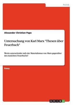 Untersuchung von Karl Marx "Thesen Ã¼ber Feuerbach" - Alexander Christian Pape