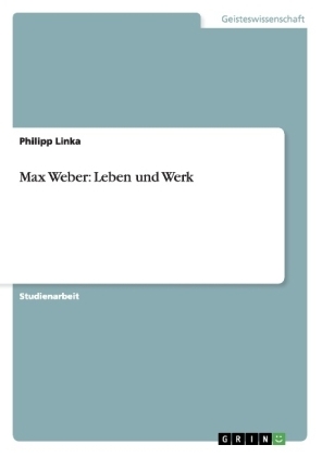 Max Weber: Leben und Werk - Philipp MÃ¼ller