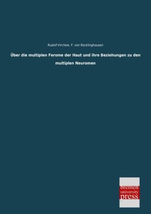 Über die multiplen Ferome der Haut und ihre Beziehungen zu den multiplen Neuromen - Rudolf Virchow