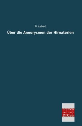 Über die Aneurysmen der Hirnaterien - H. Lebert