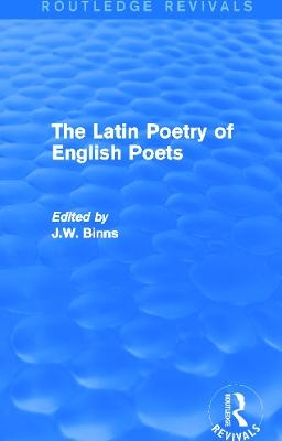 The Latin Poetry of English Poets (Routledge Revivals) - J. Binns