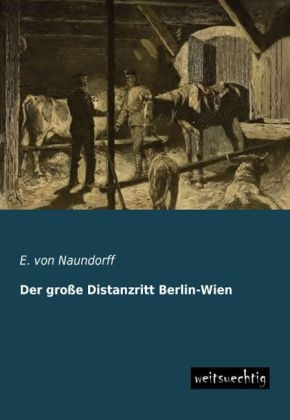 Der große Distanzritt Berlin-Wien - E. von Naundorff