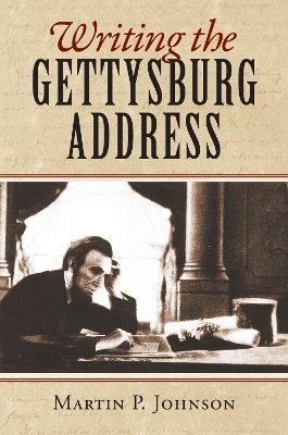 Writing the Gettysburg Address - Martin P. Johnson