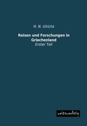 Reisen und Forschungen in Griechenland - H. N. Ulrichs