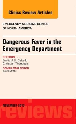 Dangerous Fever in the Emergency Department, An Issue of Emergency Medicine Clinics - Emilie J.B. Calvello, Christian Theodosis