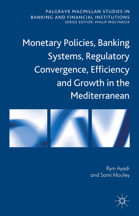 Monetary Policies, Banking Systems, Regulatory Convergence, Efficiency and Growth in the Mediterranean - R. Ayadi, S. Mouley