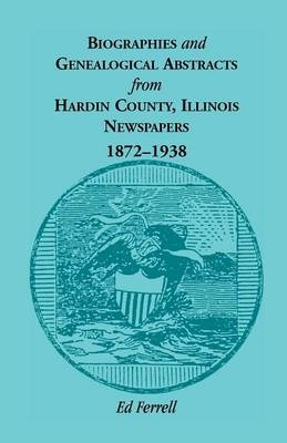 Biographics and Genealogical Abstracts from Hardin County, Illinois, Newspapers, 1872-1938 - Ed Ferrell