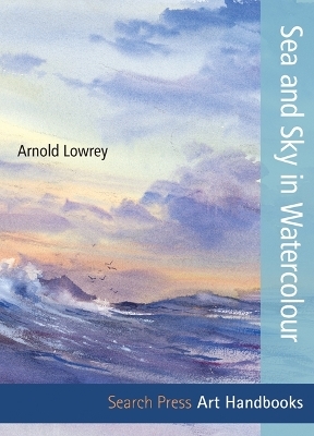 Art Handbooks: Sea and Sky in Watercolour - Arnold Lowrey