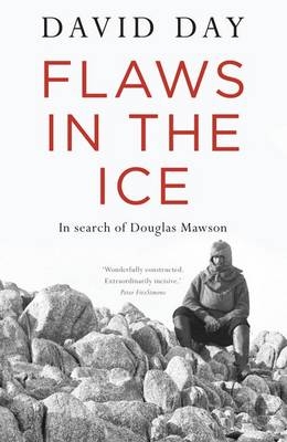 Flaws in the Ice: In search of Douglas Mawson - David Day