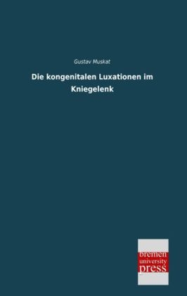 Die kongenitalen Luxationen im Kniegelenk - Gustav Muskat