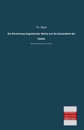 Die Einwirkung hygienischer Werke auf die Gesundheit der Städte - Th. Weyl
