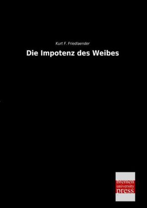 Die Impotenz des Weibes - Kurt F. Friedlaender