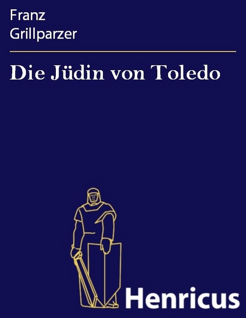 Die Jüdin von Toledo -  Franz Grillparzer