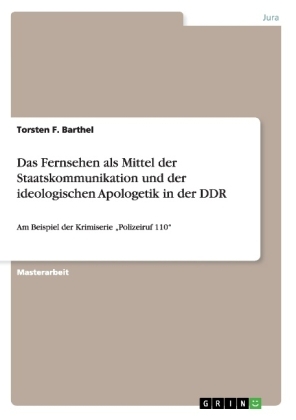 Das Fernsehen als Mittel der Staatskommunikation und der ideologischen Apologetik in der DDR - Torsten F. Barthel