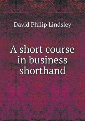 A short course in business shorthand - David Philip Lindsley