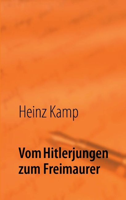 Vom Hitlerjungen zum Freimaurer - Heinz Kamp