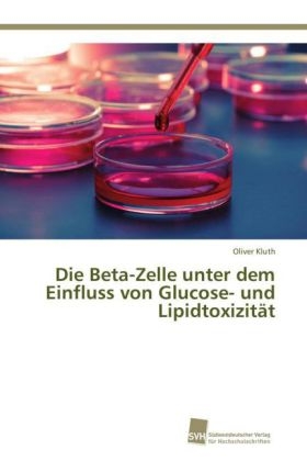 Die Beta-Zelle unter dem Einfluss von Glucose- und Lipidtoxizität - Oliver Kluth