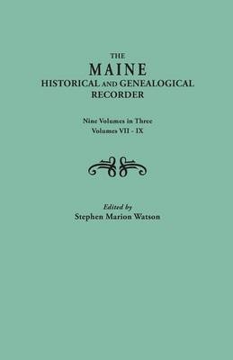 The Maine Historical and Genealogical Recorder. Nine Volumes Bound in Three. Volumes VII-IX - 