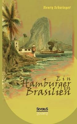 Ein Hamburger in Brasilien - Henry Schwieger