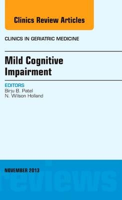 Mild Cognitive Impairment, An Issue of Clinics in Geriatric Medicine - Birju Patel, N. Wilson Holland Jr.