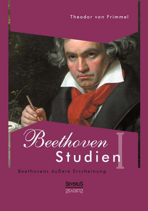 Beethoven Studien I - Beethovens äußere Erscheinung - Theodor von Frimmel