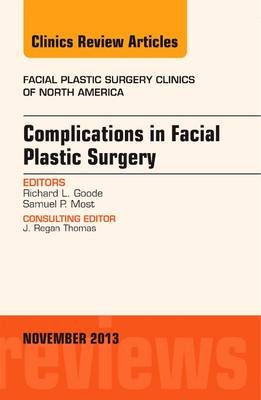 Complications in Facial Plastic Surgery, An Issue of Facial Plastic Surgery Clinics - Richard L. Goode, Samuel P. Most