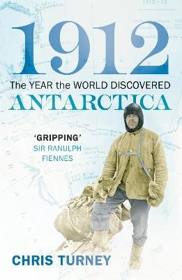 1912: The Year the World Discovered Antarctica - Chris Turney