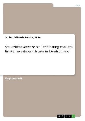 Steuerliche Anreize bei EinfÃ¼hrung von Real Estate Investment Trusts in Deutschland - Ll. M. Lantos