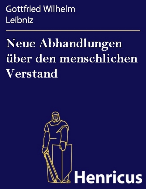 Neue Abhandlungen über den menschlichen Verstand -  Gottfried Wilhelm Leibniz