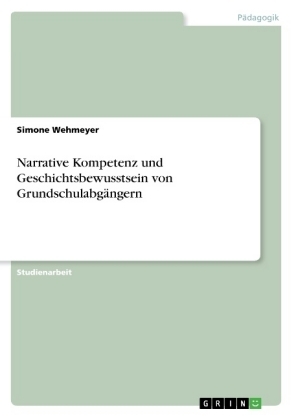 Narrative Kompetenz und Geschichtsbewusstsein von GrundschulabgÃ¤ngern - Simone Wehmeyer