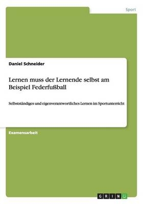 Lernen muss der Lernende selbst am Beispiel Federfußball - Daniel Schneider