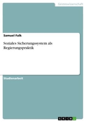 Soziales Sicherungssystem als Regierungspraktik - Samuel Falk