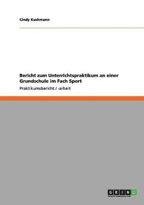 Bericht zum Unterrichtspraktikum an einer Grundschule im Fach Sport - Cindy Kushmann