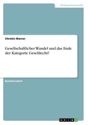 Gesellschaftlicher Wandel und das Ende der Kategorie Geschlecht? - Christin Warner