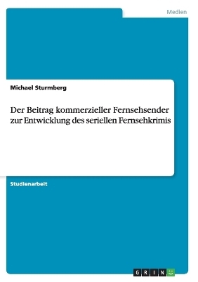 Der Beitrag kommerzieller Fernsehsender zur Entwicklung des seriellen Fernsehkrimis - Michael Sturmberg