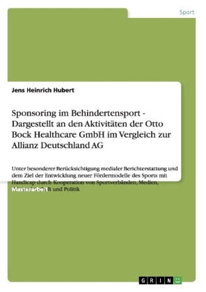 Sponsoring im Behindertensport - Dargestellt an den AktivitÃ¤ten der Otto Bock Healthcare GmbH im Vergleich zur Allianz Deutschland AG - Jens Heinrich Hubert