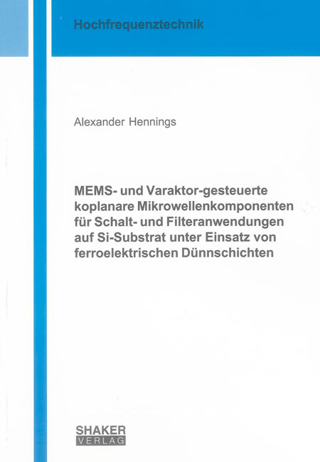 MEMS- und Varaktor-gesteuerte koplanare Mikrowellenkomponenten für Schalt- und Filteranwendungen auf Si-Substrat unter Einsatz von ferroelektrischen Dünnschichten - Alexander Hennings