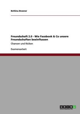 Freundschaft 2.0 - Wie Facebook & Co unsere Freundschaften beeinflussen - Bethina Brunner