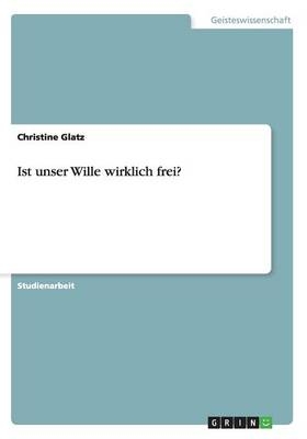 Ist unser Wille wirklich frei? - Christine Glatz