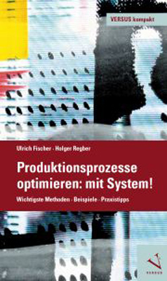 Produktionsprozesse optimieren: mit System! - Ulrich Fischer, Holger Regber