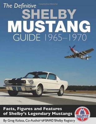 The Definitive Shelby Mustang Guide 1965-1970 - Greg Kolasa