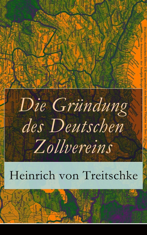 Die Gründung des Deutschen Zollvereins - Heinrich Von Treitschke