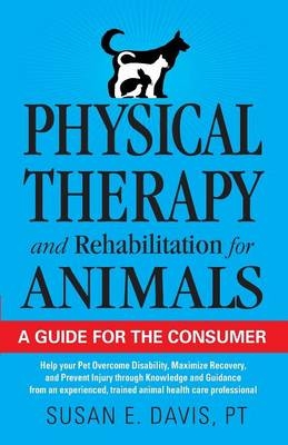 Physical Therapy and Rehabilitation for Animals - Susan E. Davis