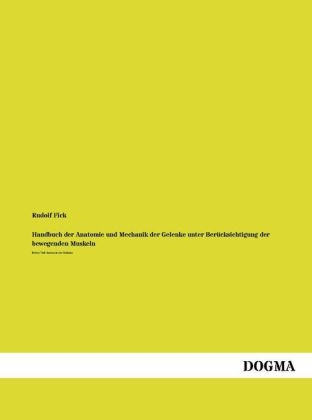 Handbuch der Anatomie und Mechanik der Gelenke unter Berücksichtigung der bewegenden Muskeln - Rudolf Fick