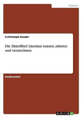 Die Zitierfibel: Literatur nutzen, zitieren und verzeichnen - H. Christoph Geuder