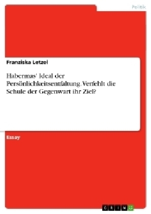 Habermas' Ideal der PersÃ¶nlichkeitsentfaltung. Verfehlt die Schule der Gegenwart ihr Ziel? - Franziska Letzel